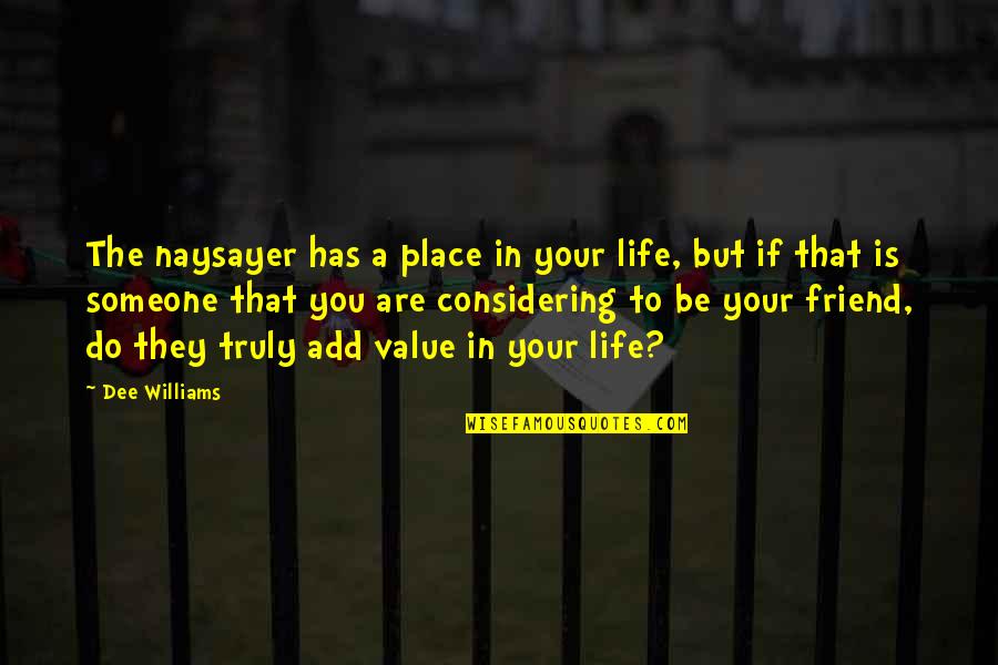 Place Value Quotes By Dee Williams: The naysayer has a place in your life,