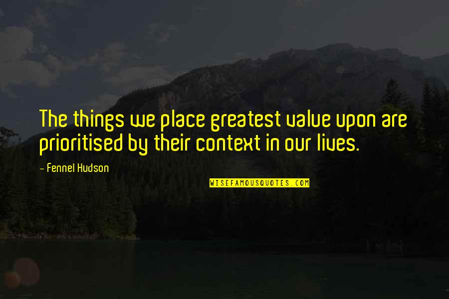 Place Value Quotes By Fennel Hudson: The things we place greatest value upon are