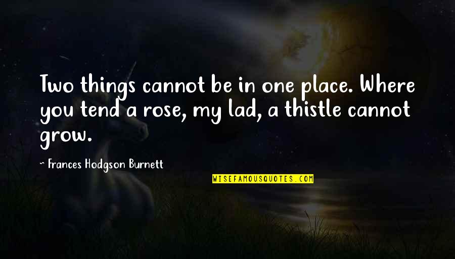 Place You Grow Up Quotes By Frances Hodgson Burnett: Two things cannot be in one place. Where Place You Grow Up Quotes By Frances Hodgson Burnett: Two things cannot be in one place. Where