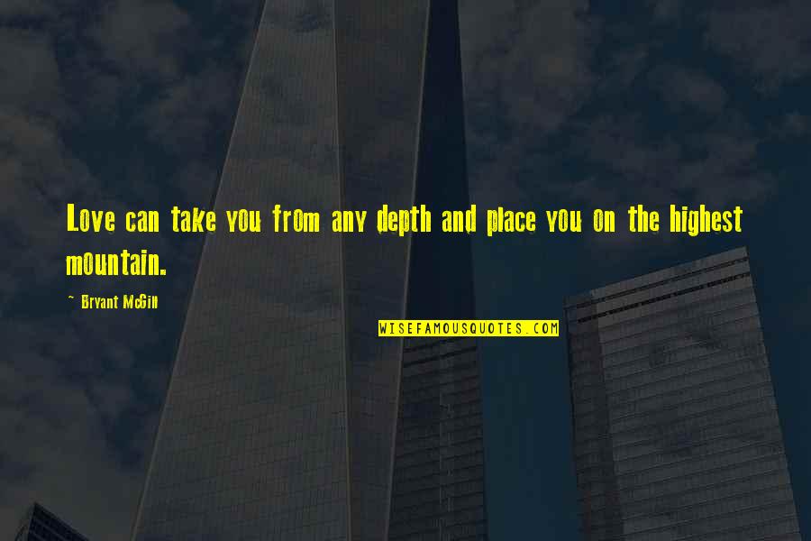 Place You Love Quotes By Bryant McGill: Love can take you from any depth and