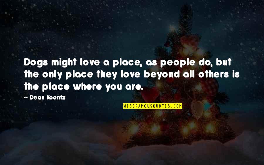 Place You Love Quotes By Dean Koontz: Dogs might love a place, as people do,