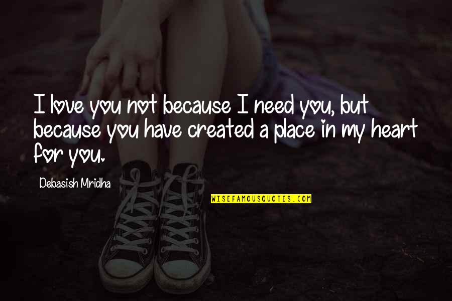 Place You Love Quotes By Debasish Mridha: I love you not because I need you,