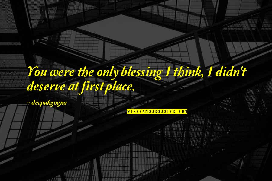 Place You Love Quotes By Deepakgogna: You were the only blessing I think, I