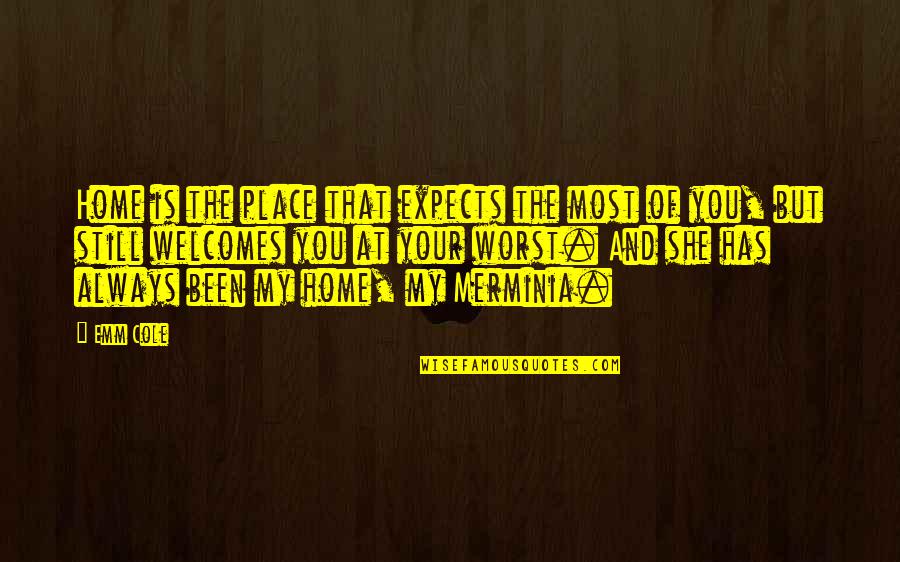 Place You Love Quotes By Emm Cole: Home is the place that expects the most
