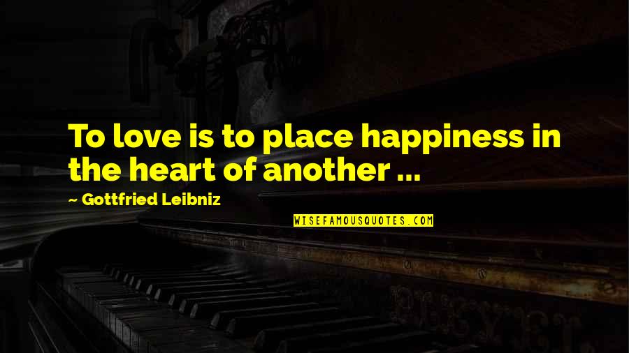 Place You Love Quotes By Gottfried Leibniz: To love is to place happiness in the