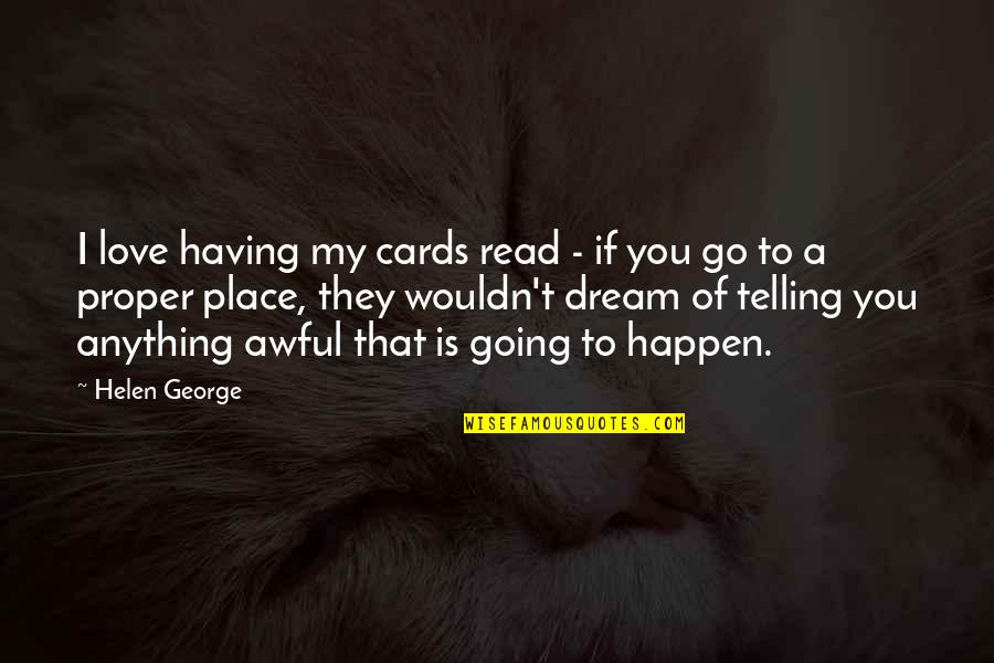 Place You Love Quotes By Helen George: I love having my cards read - if