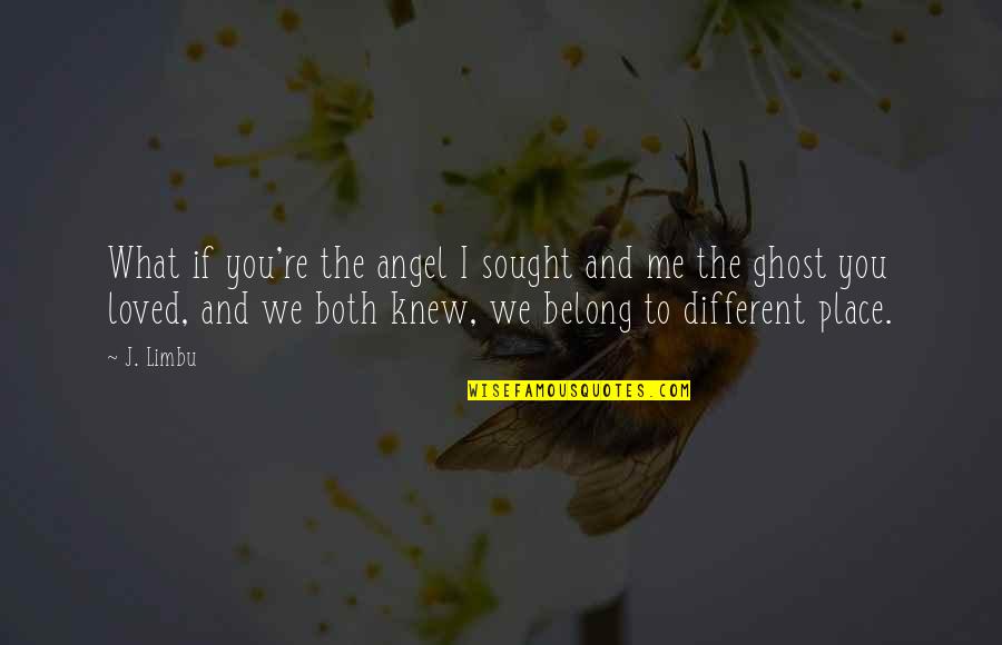 Place You Love Quotes By J. Limbu: What if you're the angel I sought and