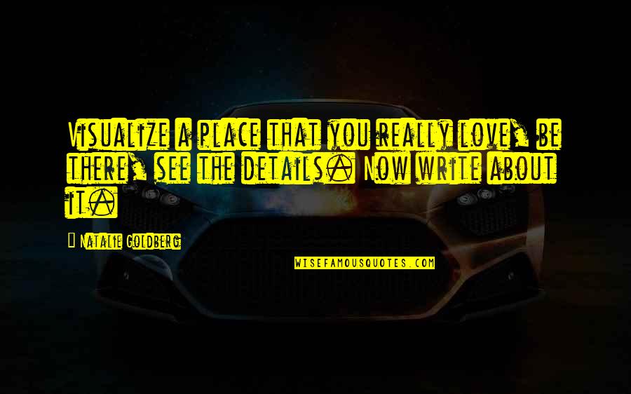 Place You Love Quotes By Natalie Goldberg: Visualize a place that you really love, be