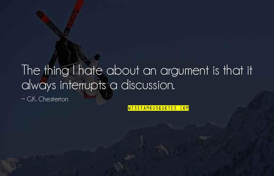 Place Your Ad Quotes By G.K. Chesterton: The thing I hate about an argument is