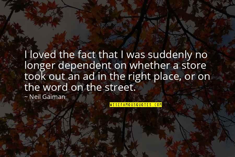 Place Your Ad Quotes By Neil Gaiman: I loved the fact that I was suddenly Place Your Ad Quotes By Neil Gaiman: I loved the fact that I was suddenly