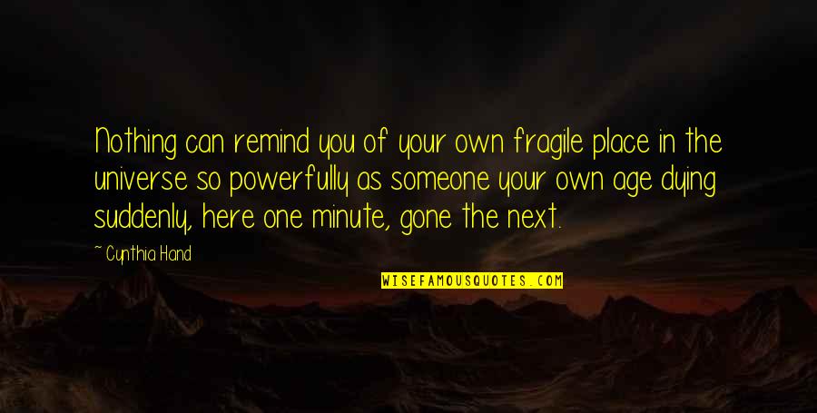 Place Your Hand Quotes By Cynthia Hand: Nothing can remind you of your own fragile Place Your Hand Quotes By Cynthia Hand: Nothing can remind you of your own fragile