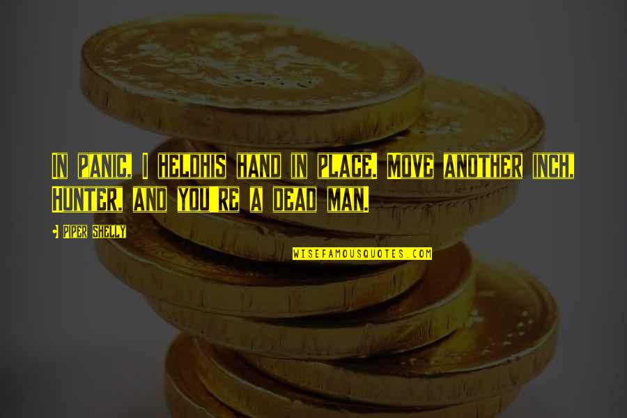 Place Your Hand Quotes By Piper Shelly: In panic, I heldhis hand in place. Move