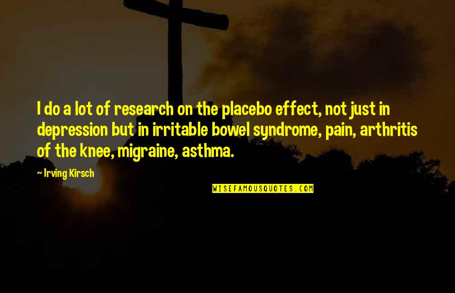 Placebo Effect Quotes By Irving Kirsch: I do a lot of research on the