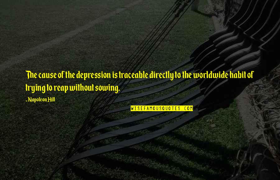 Placebo Memorable Quotes By Napoleon Hill: The cause of the depression is traceable directly Placebo Memorable Quotes By Napoleon Hill: The cause of the depression is traceable directly