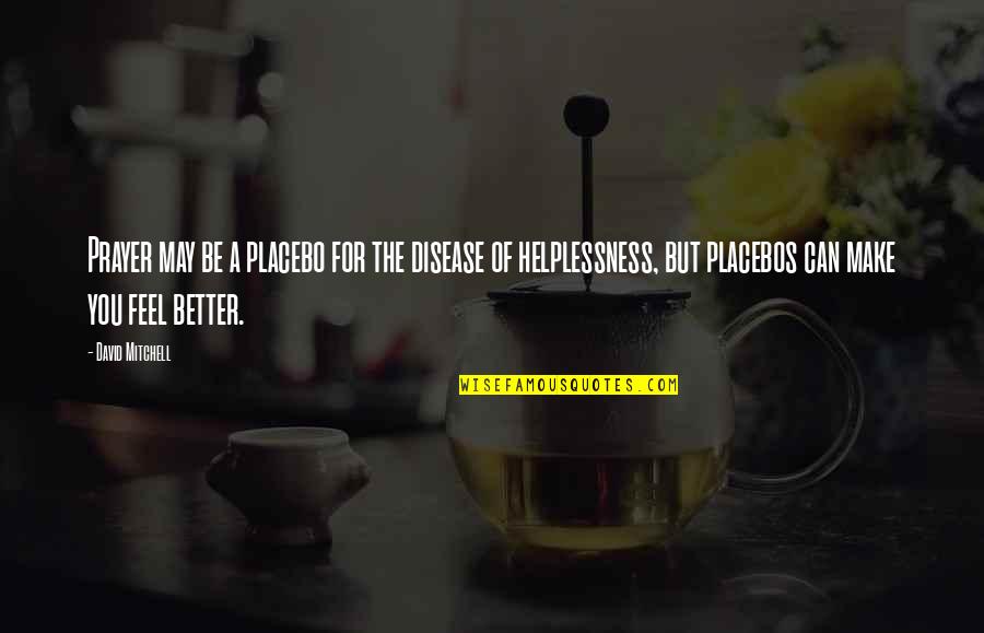 Placebo Quotes By David Mitchell: Prayer may be a placebo for the disease