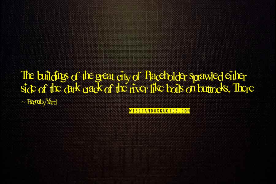 Placeholder Quotes By Barnaby Yard: The buildings of the great city of Placeholder