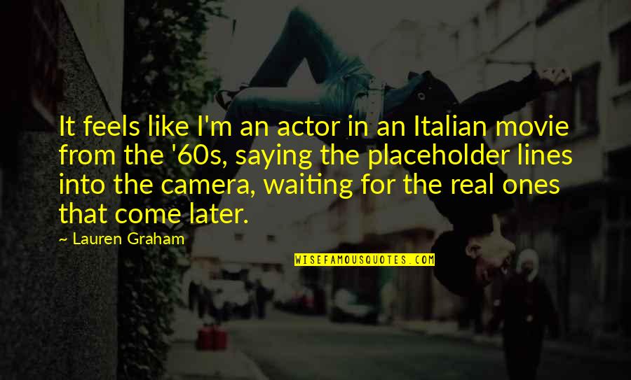 Placeholder Quotes By Lauren Graham: It feels like I'm an actor in an