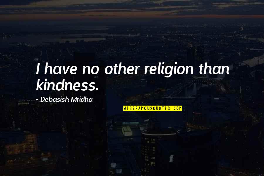 Placek Recipe Quotes By Debasish Mridha: I have no other religion than kindness.