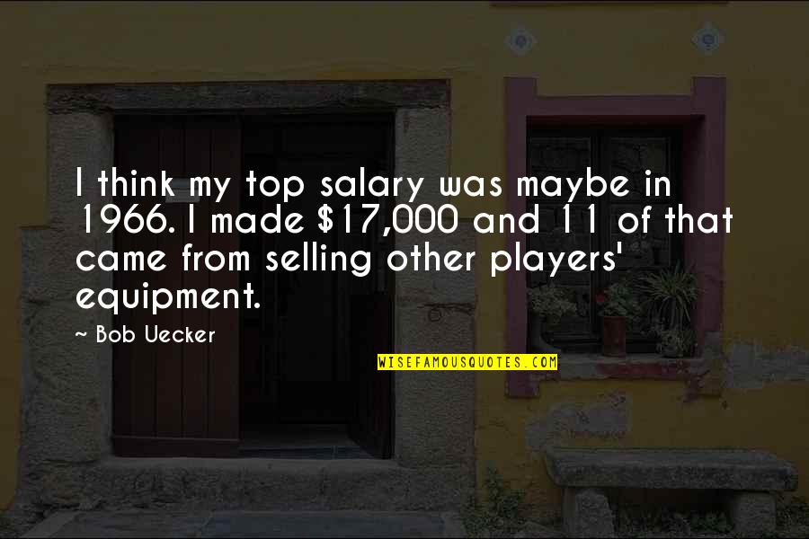 Placem Quotes By Bob Uecker: I think my top salary was maybe in