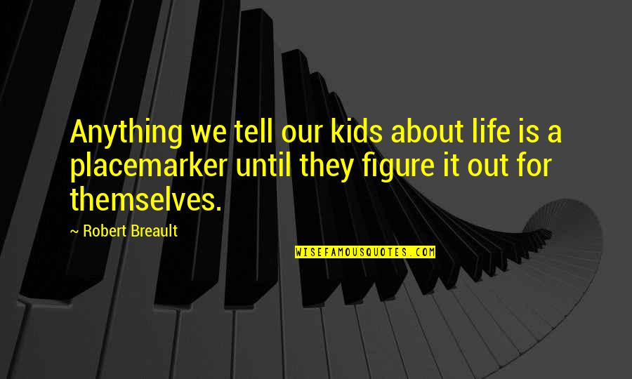 Placemarker Quotes By Robert Breault: Anything we tell our kids about life is