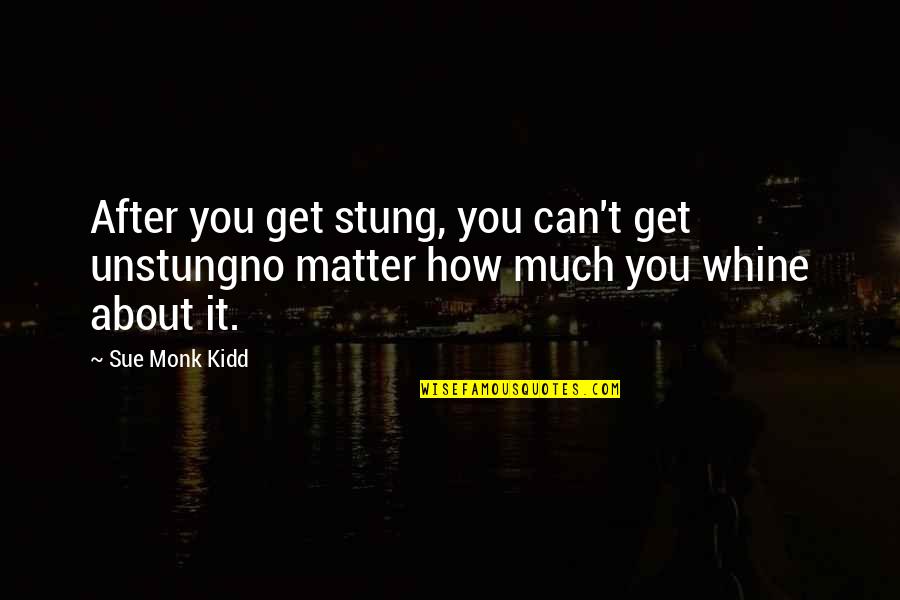 Placemarker Quotes By Sue Monk Kidd: After you get stung, you can't get unstungno