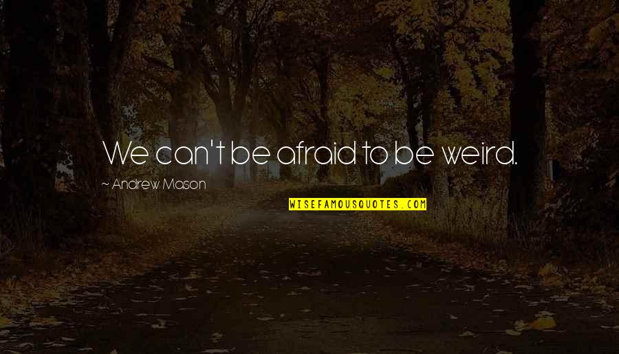 Placemats Quotes By Andrew Mason: We can't be afraid to be weird. Placemats Quotes By Andrew Mason: We can't be afraid to be weird.
