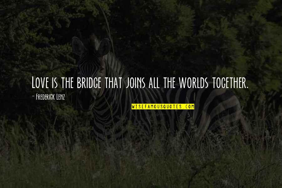 Placemats Quotes By Frederick Lenz: Love is the bridge that joins all the Placemats Quotes By Frederick Lenz: Love is the bridge that joins all the
