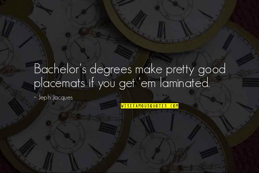 Placemats Quotes By Jeph Jacques: Bachelor's degrees make pretty good placemats if you