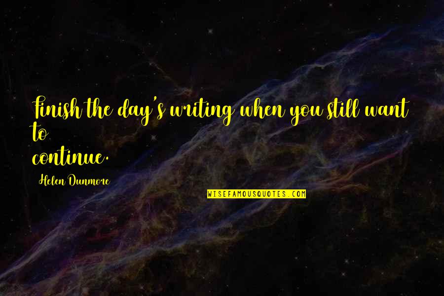 Placement Committee Quotes By Helen Dunmore: Finish the day's writing when you still want