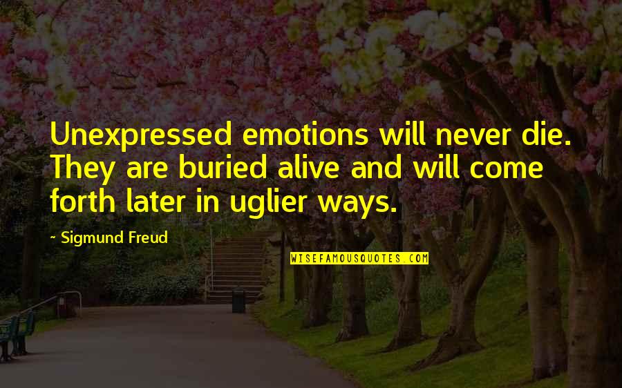 Placement Committee Quotes By Sigmund Freud: Unexpressed emotions will never die. They are buried
