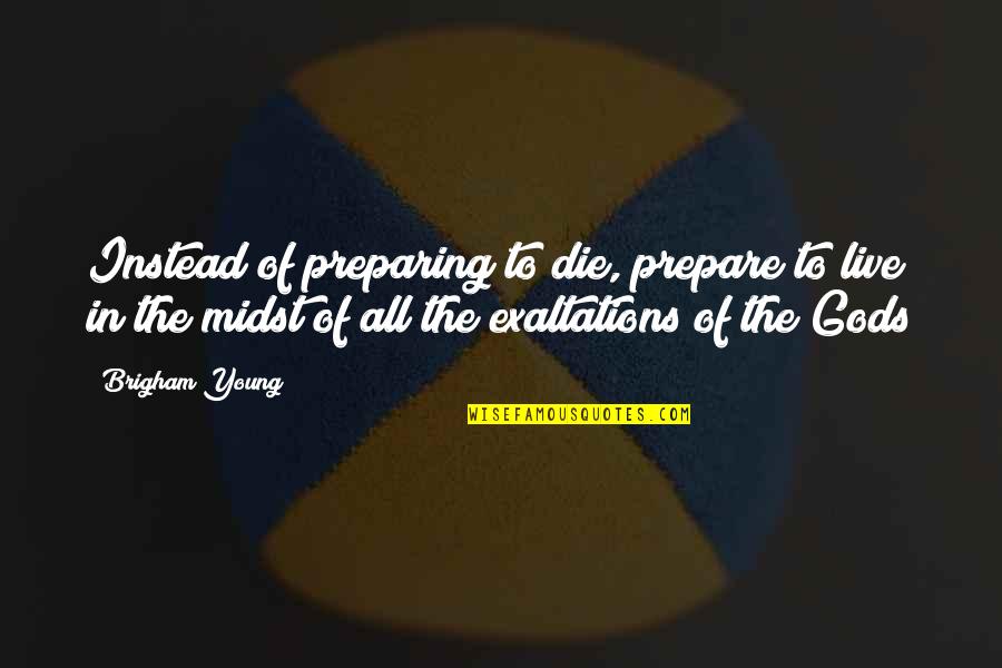 Placement Congratulation Quotes By Brigham Young: Instead of preparing to die, prepare to live