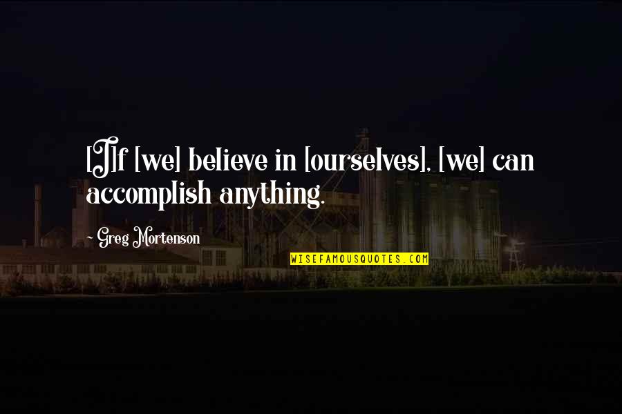 Placement Congratulation Quotes By Greg Mortenson: [I]f [we] believe in [ourselves], [we] can accomplish