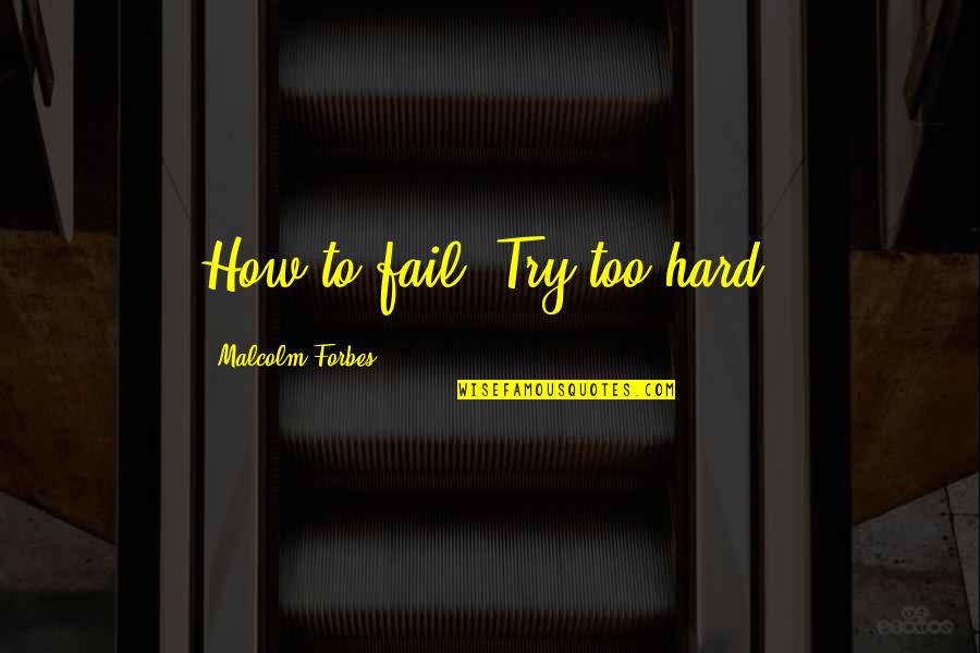 Placement Congratulation Quotes By Malcolm Forbes: How to fail: Try too hard.