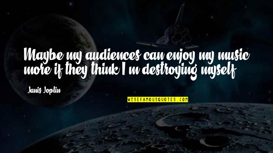 Placement Motivational Quotes By Janis Joplin: Maybe my audiences can enjoy my music more