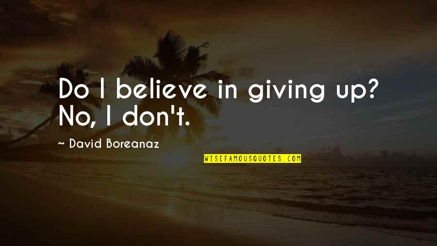 Placenta Encapsulation Quotes By David Boreanaz: Do I believe in giving up? No, I