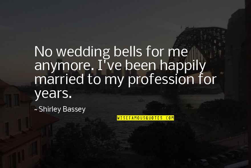 Placental Quotes By Shirley Bassey: No wedding bells for me anymore. I've been