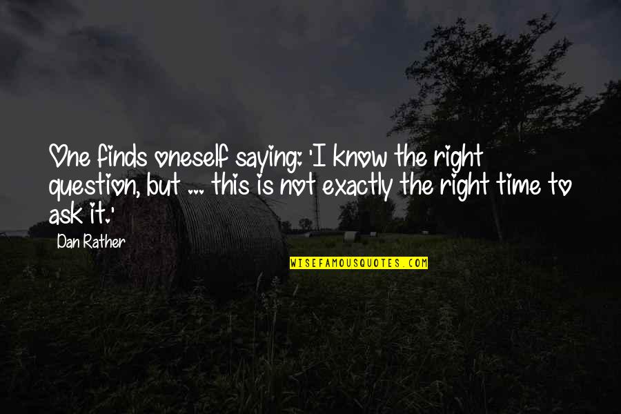 Placentera In Spanish Quotes By Dan Rather: One finds oneself saying: 'I know the right Placentera In Spanish Quotes By Dan Rather: One finds oneself saying: 'I know the right