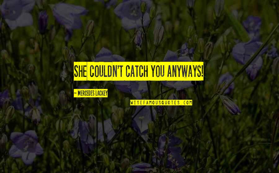 Placentera In Spanish Quotes By Mercedes Lackey: She couldn't catch you anyways! Placentera In Spanish Quotes By Mercedes Lackey: She couldn't catch you anyways!