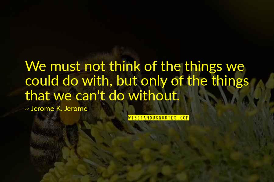 Placentia Ca Quotes By Jerome K. Jerome: We must not think of the things we Placentia Ca Quotes By Jerome K. Jerome: We must not think of the things we