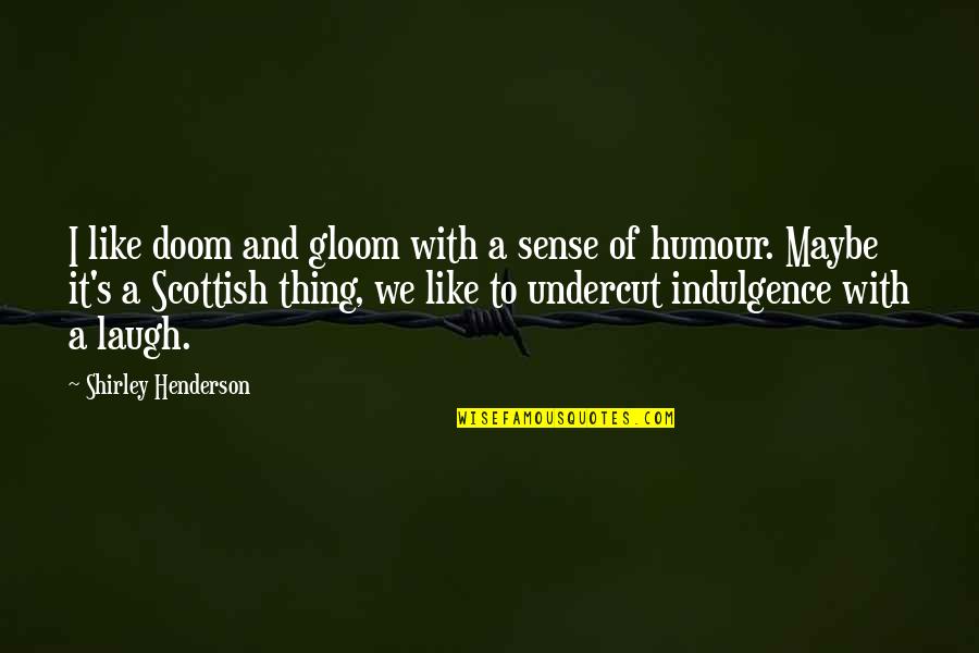 Placerat Latin Quotes By Shirley Henderson: I like doom and gloom with a sense