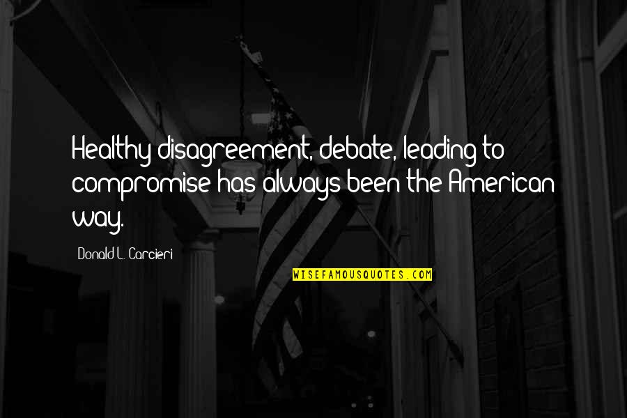 Placere Quotes By Donald L. Carcieri: Healthy disagreement, debate, leading to compromise has always