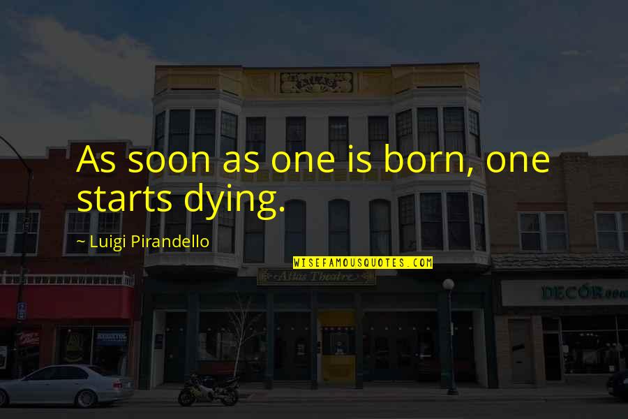 Placere Quotes By Luigi Pirandello: As soon as one is born, one starts