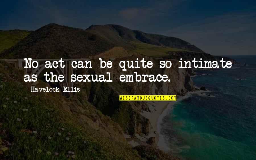 Placerea Este Quotes By Havelock Ellis: No act can be quite so intimate as