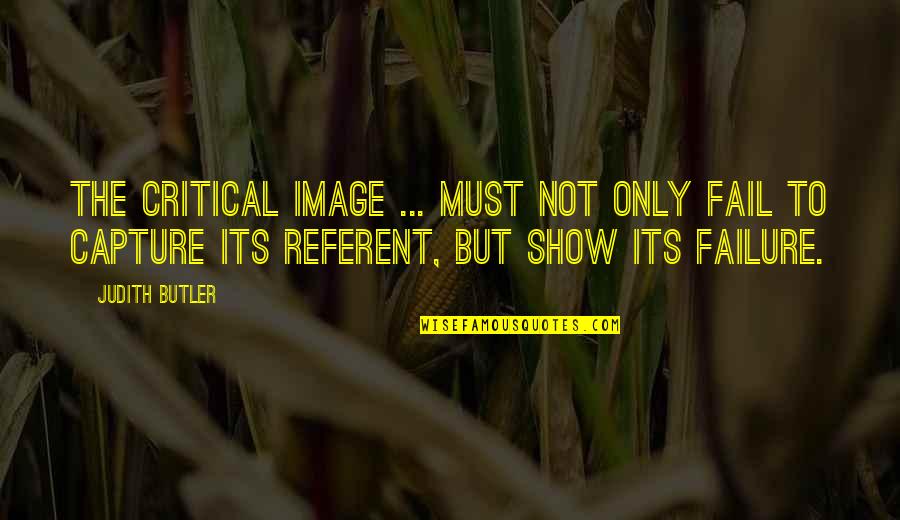 Placeres Perfectos Quotes By Judith Butler: The critical image ... must not only fail