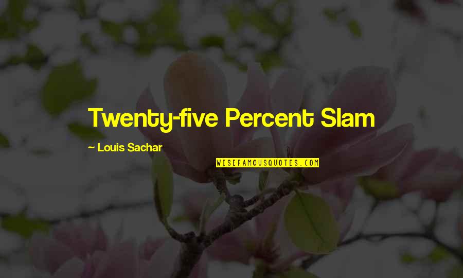 Placeres Pr Quotes By Louis Sachar: Twenty-five Percent Slam Placeres Pr Quotes By Louis Sachar: Twenty-five Percent Slam