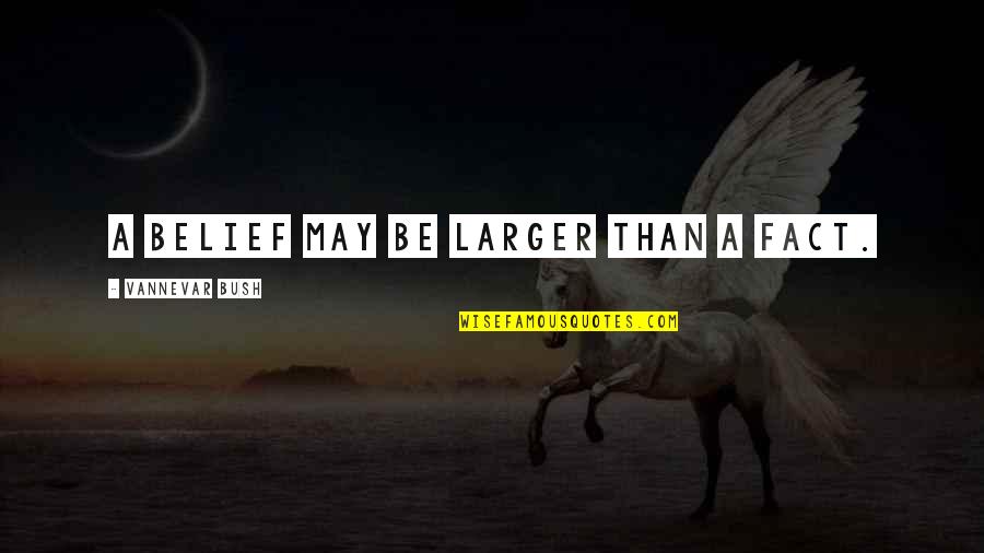 Placeres Pr Quotes By Vannevar Bush: A belief may be larger than a fact. Placeres Pr Quotes By Vannevar Bush: A belief may be larger than a fact.