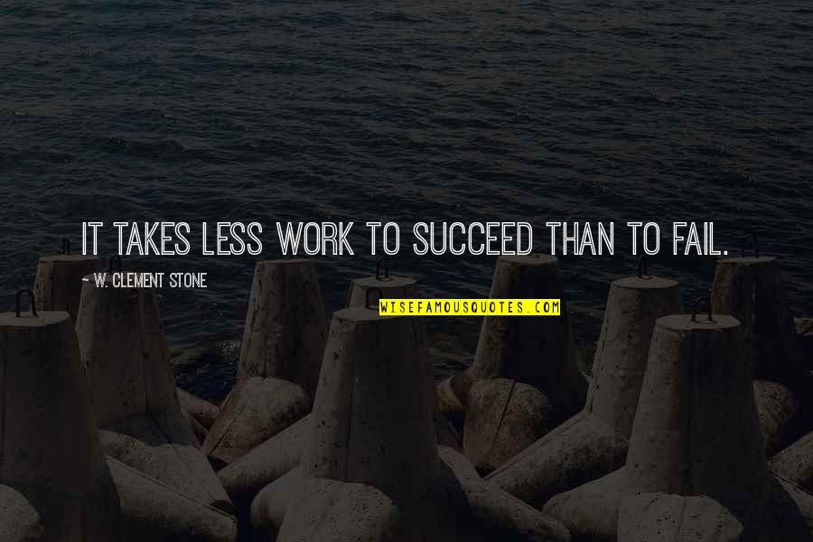 Placeres Quotes By W. Clement Stone: It takes less work to succeed than to