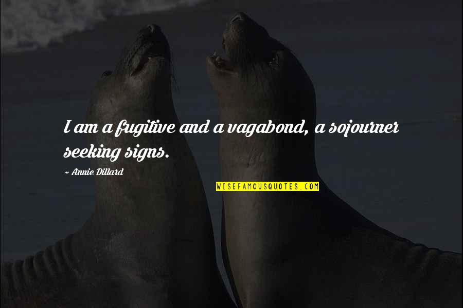 Places Already Are Quotes By Annie Dillard: I am a fugitive and a vagabond, a Places Already Are Quotes By Annie Dillard: I am a fugitive and a vagabond, a