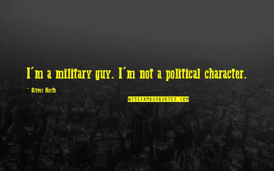 Places Already Are Quotes By Oliver North: I'm a military guy. I'm not a political Places Already Are Quotes By Oliver North: I'm a military guy. I'm not a political