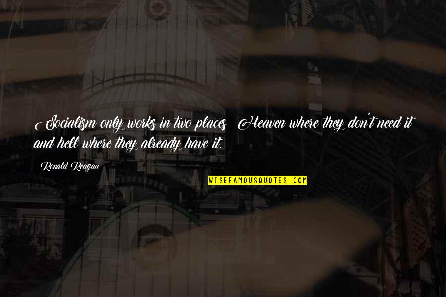 Places Already Are Quotes By Ronald Reagan: Socialism only works in two places: Heaven where Places Already Are Quotes By Ronald Reagan: Socialism only works in two places: Heaven where